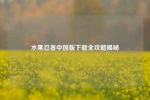 水果忍者中国版下载全攻略揭秘